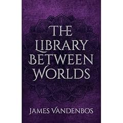 The Library Between Worlds Audiolibro Por James Vandenbos arte de portada