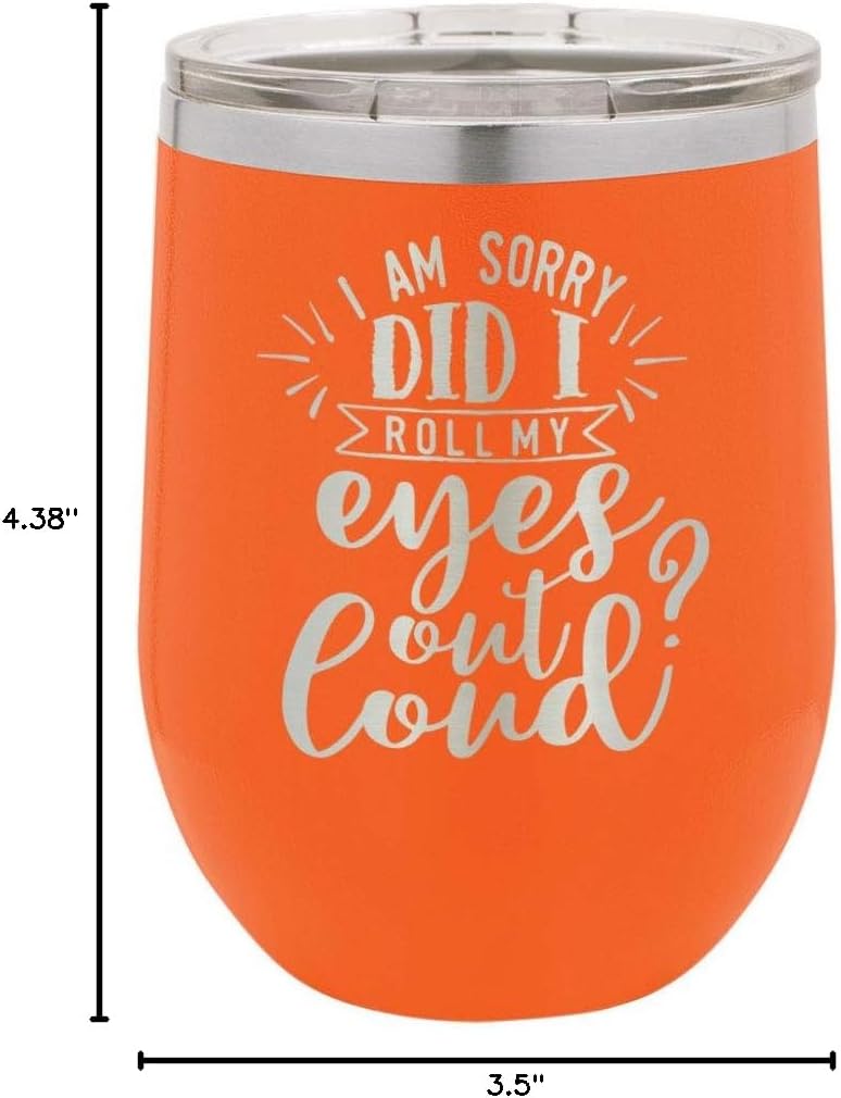 SORRY DID I ROLL MY EYES OUT LOUD Orange 12 oz Stemless Wine Glass With Lid | Custom Engraved With Funny Quotes and Sayings | Stainless Steel Wine Tumbler | OnlyGifts.com