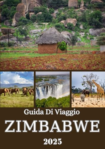 ZIMBABWE GUIDA DI VIAGGIO 2025: Paesaggi mozzafiato, safari emozionanti, ricca cultura e gemme nascoste in tutto il paese