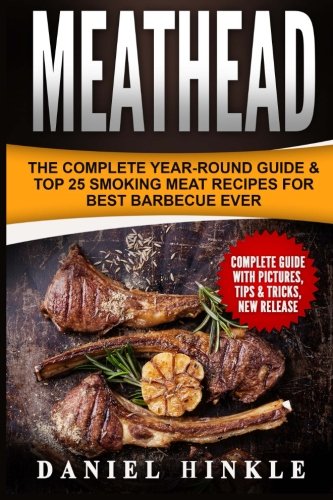 Meathead: The Complete Year-Round Guide & Top 25 Smoking Meat Recipes For Best Barbecue Ever + Bonus 10 Must-Try Bbq Sauces