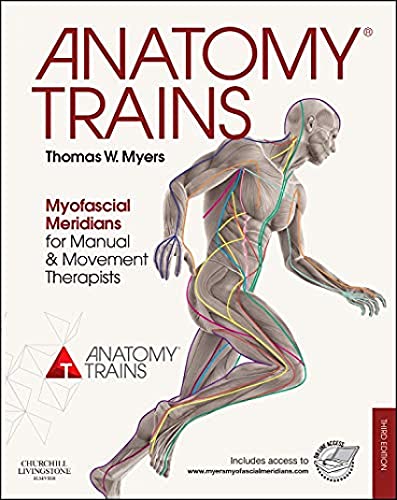 Anatomy Trains: Myofascial Meridians for Manual and Movement Therapists: Thomas W. Myers