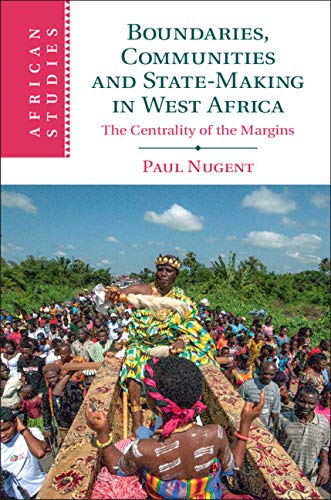 Boundaries, Communities and State-Making in West Africa: The Centrality of the Margins (African Studies Book 144)      Kindle Edition