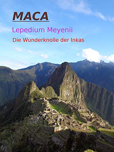 Maca, Lepidium meyenii die Wunderknolle der INKAS: Nahrungsergänzungsmittel Nr.1 (Gesunde Ernährung 2)