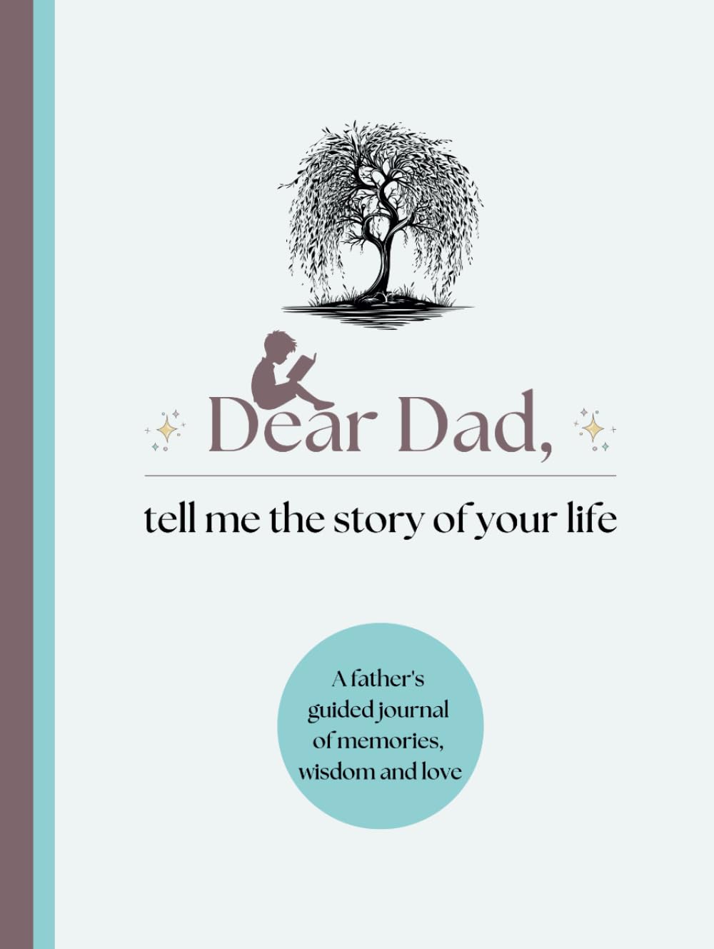 Dear Dad, Tell Me the Story of Your Life: A Father's Guided Journal of Memories, Wisdom and Love to Capture Life's Journey, Celebrate Fatherhood, and Create a Timeless Family Heirloom