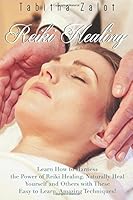 Reiki Healing: Learn How to Harness the Power of Reiki Healing. Naturally Heal Yourself and Others with These Easy to Learn, Amazing Techniques! 1518772862 Book Cover