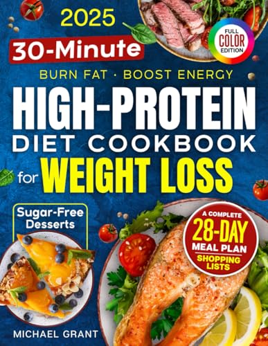 High-Protein Low-Carb Diet Cookbook for Weight Loss: Quick & Easy 30-Minute Recipes for Beginners — Burn Fat, Stay Full & Boost Energy — 28-Day Meal Plan & Shopping Lists | Bonus: Sugar-Free Desserts