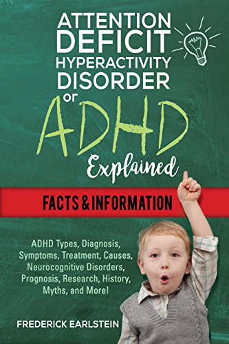 Attention Deficit Hyperactivity Disorder Or ADHD Explained: ADHD Types, Diagnosis, Symptoms, Treatment, Causes, Neurocognitive Disorders, Prognosis, Research, History, Myths, and More!