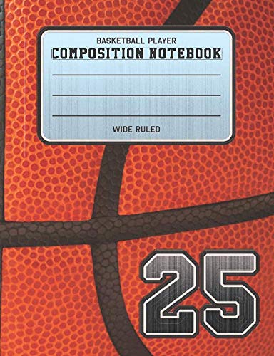 Basketball Player Composition Notebook 25: Basketball Team Jersey Number Wide Ruled Composition Book for Student Athletes & Sports Fans      Paperback – December 9, 2018