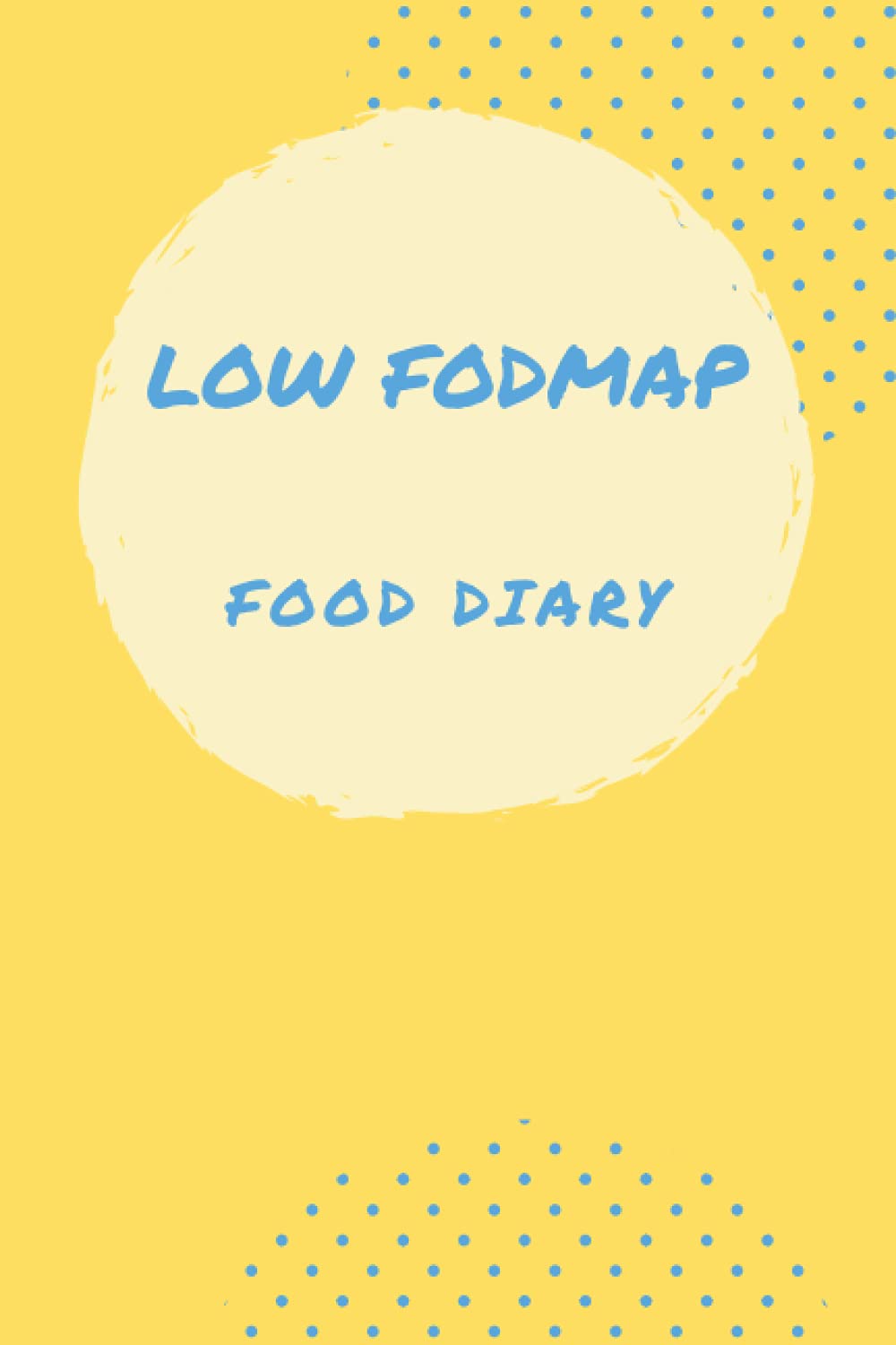 Low FODMAP Food Diary: Food Diary and Tracker for Digestive Disorders | Daily Diary to Track Foods and Symptoms to Help Improve IBS, Crohn's, Celiac Disease and Other Digestive Disorders.