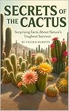 Secrets of the Cactus: Surprising Facts About Nature’s Toughest Survivor (Planet Earth, Our Only Home Book 12)