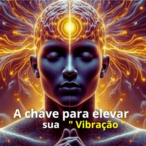 A chave para elevar sua vibração!