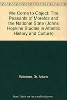 We Come to Object: The Peasants of Morelos and the National State (Johns Hopkins Studies in Atlantic History and Culture) 0801821703 Book Cover