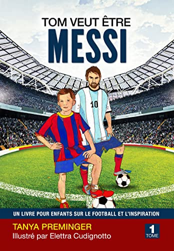 Tom Veut Être Messi: Un Livre Pour Enfants Sur Le Football Et L Inspiration French Edition Tom Veut Être Messi: Un Livre Pour Enfants Sur Le Football Et L Inspiration French Edition