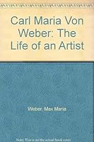 Carl Maria von Weber: The Life of an Artist 0837119316 Book Cover