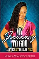 My Journey to God: And the Last Shall Be First 0615928137 Book Cover