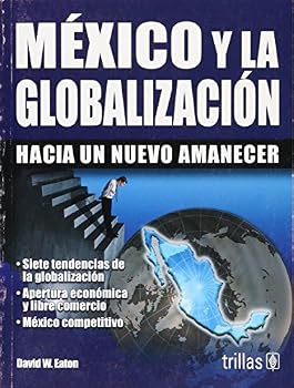 Mexico y la globalizacion/ Mexico and Globalization: Hacia Un Nuevo Amanecer/ Towards a New Beginning