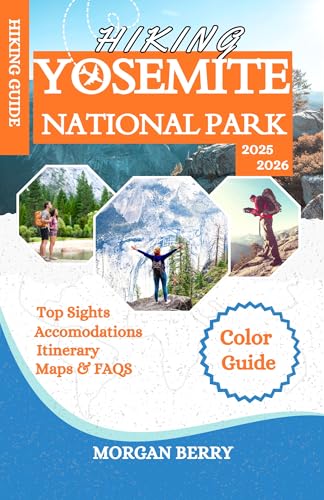Hiking Yosemite National Park 2025-2026: Your Complete Guide to the Best Day Hikes and Summit Climbs, from Easy Meadow Strolls to Epic High Sierra … … (Updated National Parks & Hiking Guides)