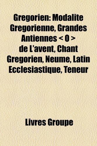 Gregorien: Modalite Gregorienne, Grandes Antiennes - O - de L'Avent, Chant Gregorien, Neume, Latin Ecclesiastique, Teneur