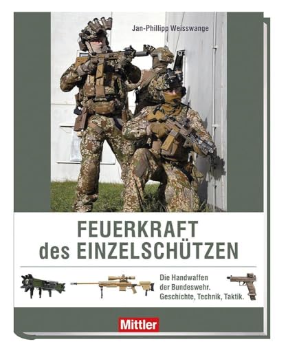 Feuerkraft des Einzelschützen: Die Handwaffen der Bundeswehr. Geschichte, Technik, Taktik