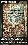 Aids to the Study of the Maya Codices: Unraveling the Secrets of Maya Codices: A Scholar's Guide to Hieroglyphic Writing and Symbolism