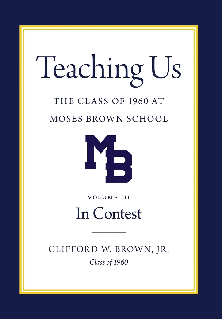 Teaching Us: The Class of 1960 at Moses Brown School: Volume III, In Contest: The Class of 1960 at Moses Brown School; Vol. III, In Contest