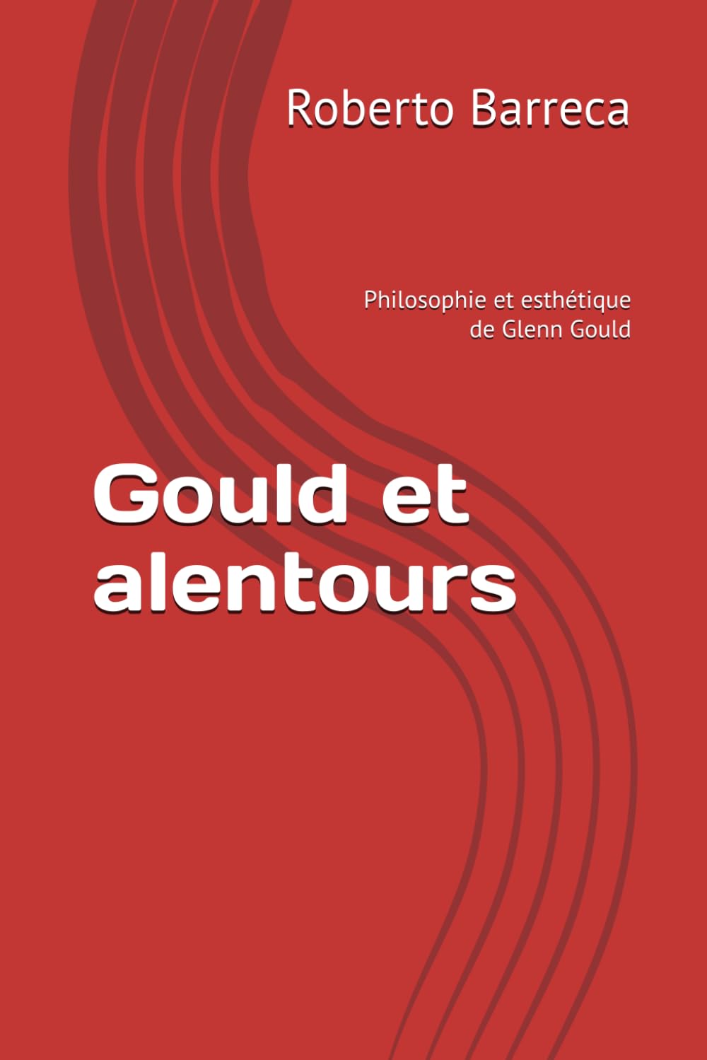 Gould et alentours: Philosophie et esthétique de Glenn Gould (Roberto Barreca)