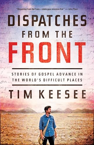Dispatches from the Front: Stories of Gospel Advance in the World's Difficult Places Dispatches from the Front: Stories of Gospel Advance in the World's Difficult Places