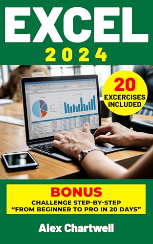 Excel 2024: Essential Tools and Advanced Strategies for Spreadsheet Mastery. From Beginner to Advanced in Less Than 20 Days. | Includes 20 Tests and Exercises