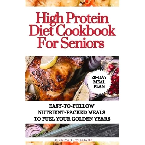 High Protein Diet Cookbook For Seniors: Easy-to-Follow Nutrient-Packed Meals to Fuel Your Golden Years Cover