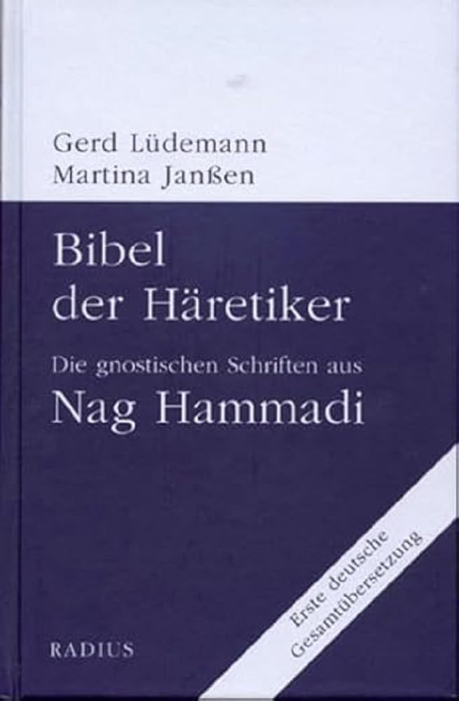Bibel der Häretiker: Die gnostischen Schriften aus Nag Hammadi - Erste deutsche Gesamtübersetzung