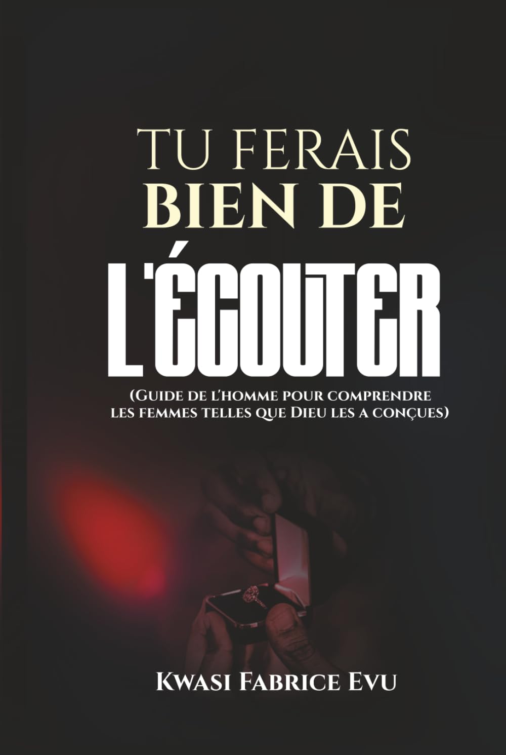 Tu Ferais Bien De L’écouter: Guide de l’homme pour comprendre les femmes telles que Dieu les a conçues