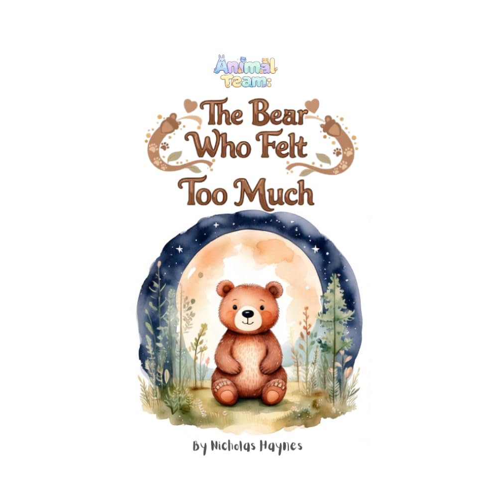 The Bear Who Felt Too Much: A Gentle Bedtime Story About Big Feelings and Self-Acceptance