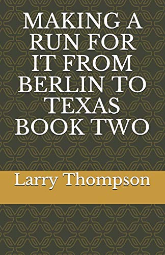 MAKING A RUN FOR IT FROM BERLIN TO TEXAS BOOK TWO