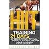 HIIT Training: 21 Days of High Intensity Interval Training for a Healthy and Ripped Body