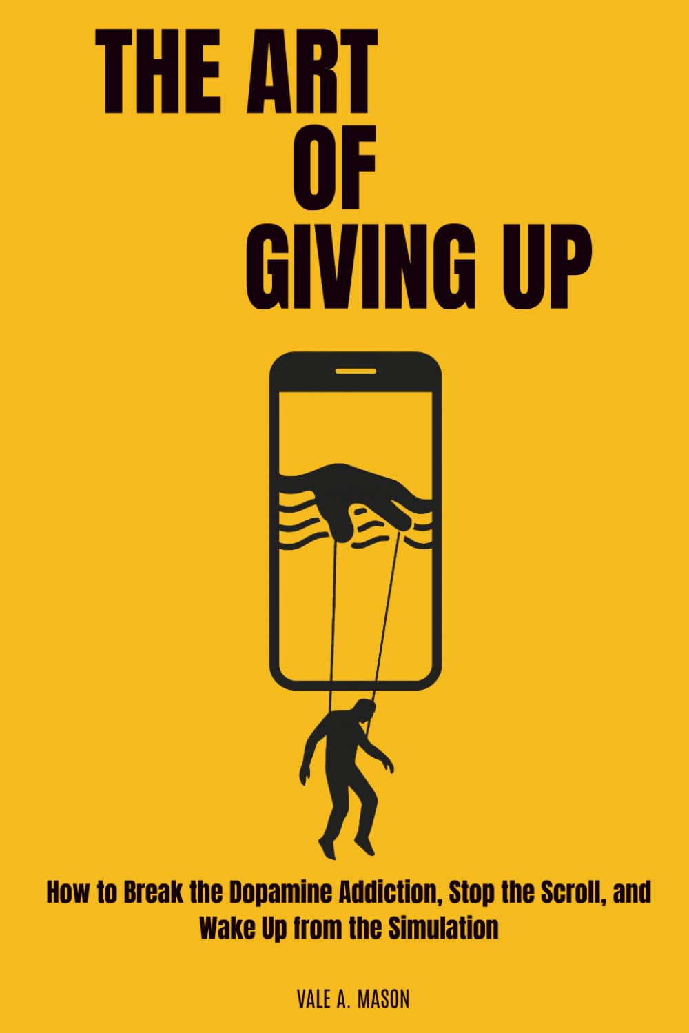 THE ART OF GIVING UP: Why Quitting is Your Best Strategy to Beat Burnout, Silence the Noise, and Wake Up from the Simulation (A Dopamine Detox Guide)