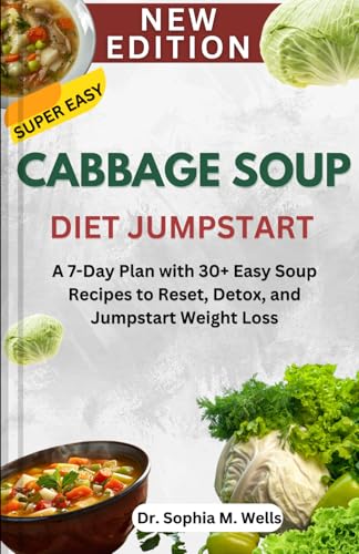 Cabbage Soup Diet Jumpstart: A 7-Day Plan with 30+ Easy Soup Recipes to Reset, Detox, and Jumpstart Weight Loss