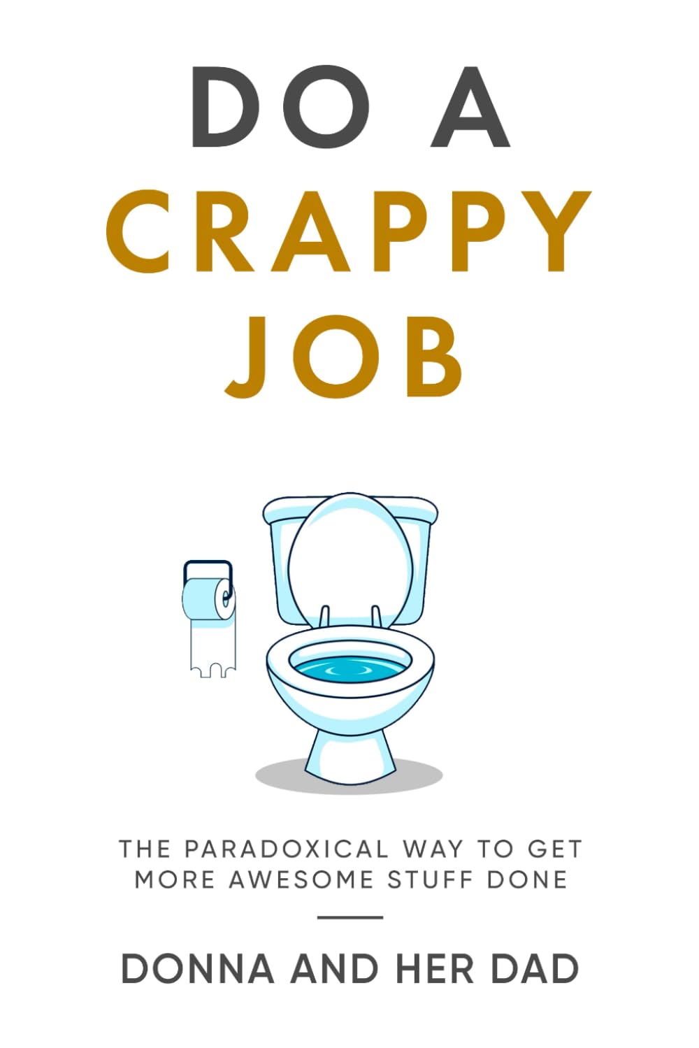 Do A Crappy Job: The paradoxical way to get more awesome stuff done.