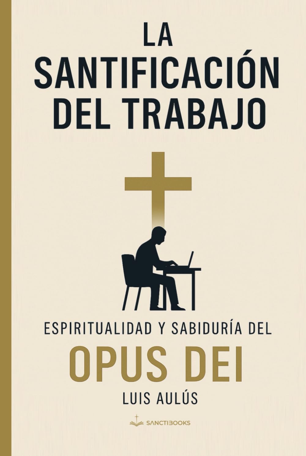 La santificación del trabajo: Espiritualidad y sabiduría del Opus Dei - I