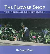The Flower Shop: A Year in the Life of an English Country Flower Shop