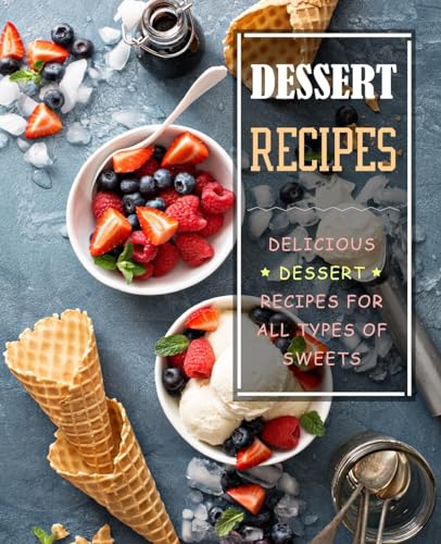 Dessert Recipes: Delicious Dessert Recipes for All Types of Sweets