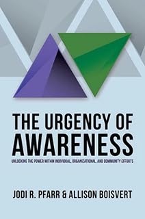 The Urgency of Awareness: Unlocking the Power within Individual, Organizational, and Community Efforts