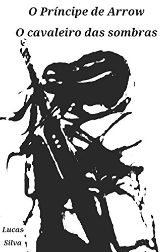 O Príncipe de Arrow: O cavaleiro das sombras (Portuguese Edition)