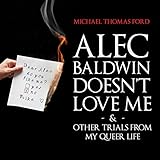Alec Baldwin Doesn't Love Me & Other Trials From my Queer Life