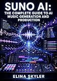 SUNO AI: THE COMPLETE GUIDE TO AI MUSIC GENERATION AND PRODUCTION: Prompt Engineering, Lyrics, Genre Styling, Suno Studio Workflows, and Commercial Licensing for Content Creators