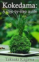 Kokedama: A step-by-step guide 1514683512 Book Cover