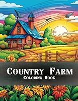 Country Farm Coloring Book: Relaxation Delightful Farm Scenes, Serene Landscapes, Idillic Country Farm Houses & Cute Charming Animals. For Adults and Kids! Escape in The World of Country B0CJ495T4K Book Cover