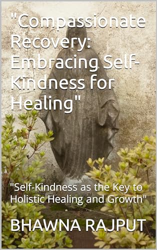 "Compassionate Recovery: Embracing Self-Kindness for Healing": "Self-Kindness as the Key