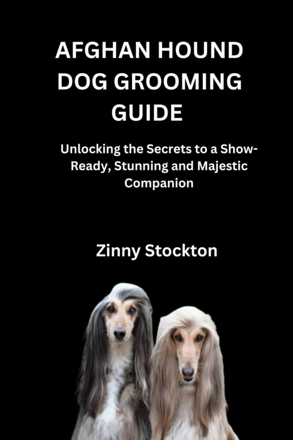 AFGHAN HOUND DOG GROOMING GUIDE: Unlocking the Secrets to a Show-Ready, Stunning and Majestic Companion