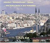 Istanbul - Konstantinopel - Byzanz: ... eine Kultur-Reise in drei Weltstädte