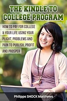 Paperback Kindle to College Program: How to Pay for College & Your Life Using Your Plight, Problems and Pain to Publish, Profit and Prosper Book